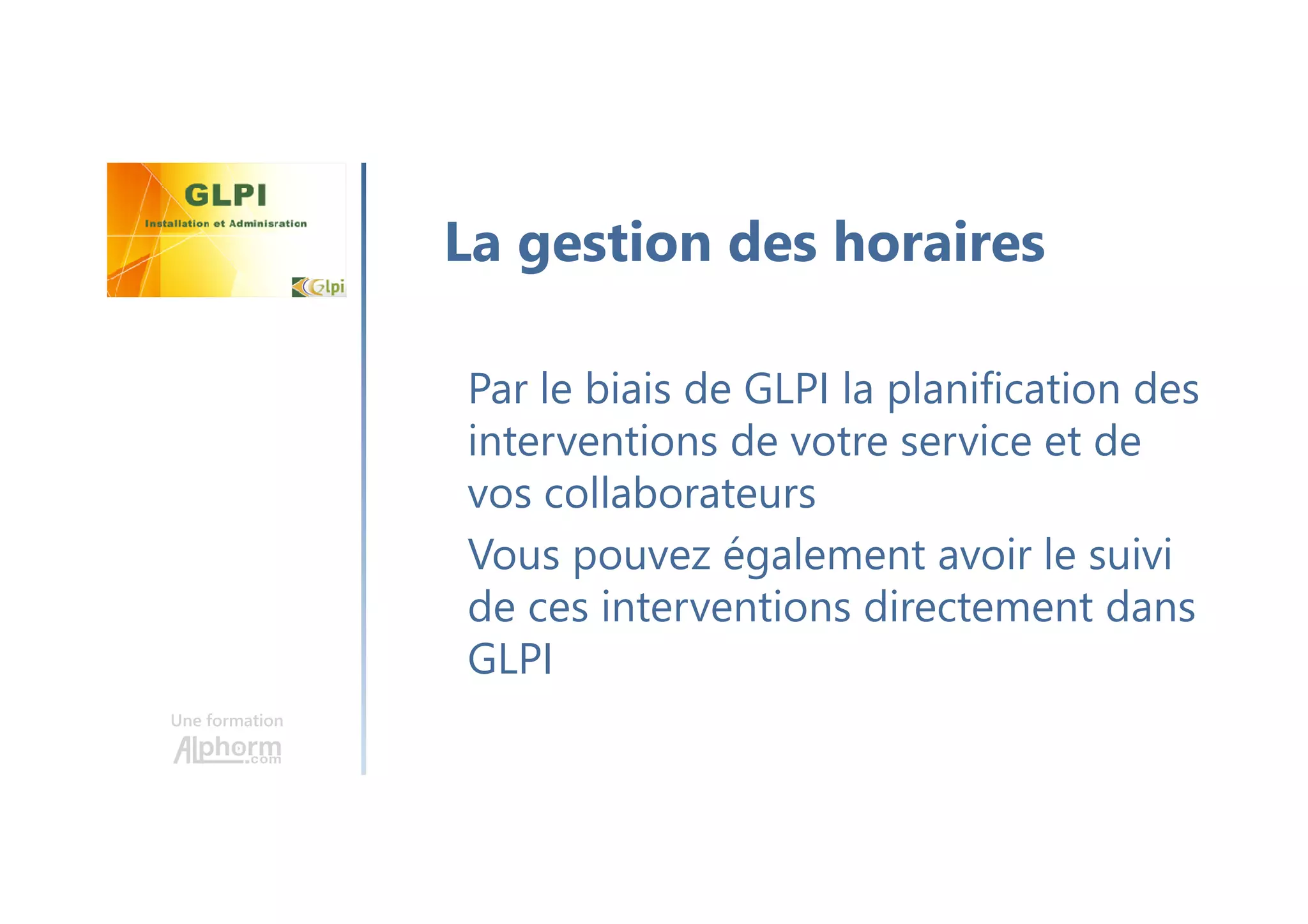Une formation
Qu’est ce que GLPI?
Pourquoi le mettre en place?
Quelle version?
Où trouver des informations?
Plan
 