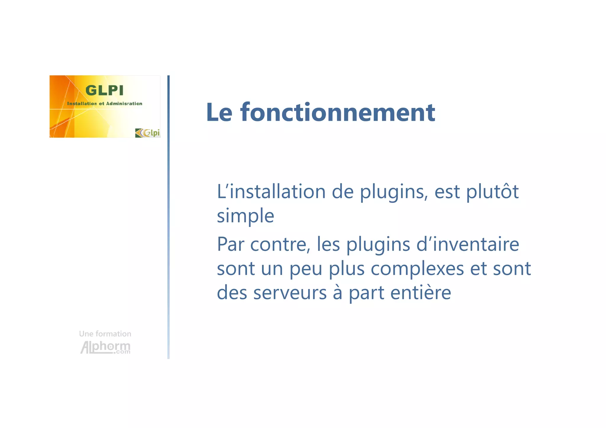 Une formation
L’installation de plugins, est plutôt
simple
Par contre, les plugins d’inventaire
sont un peu plus complexes et sont
des serveurs à part entière
Le fonctionnement
 