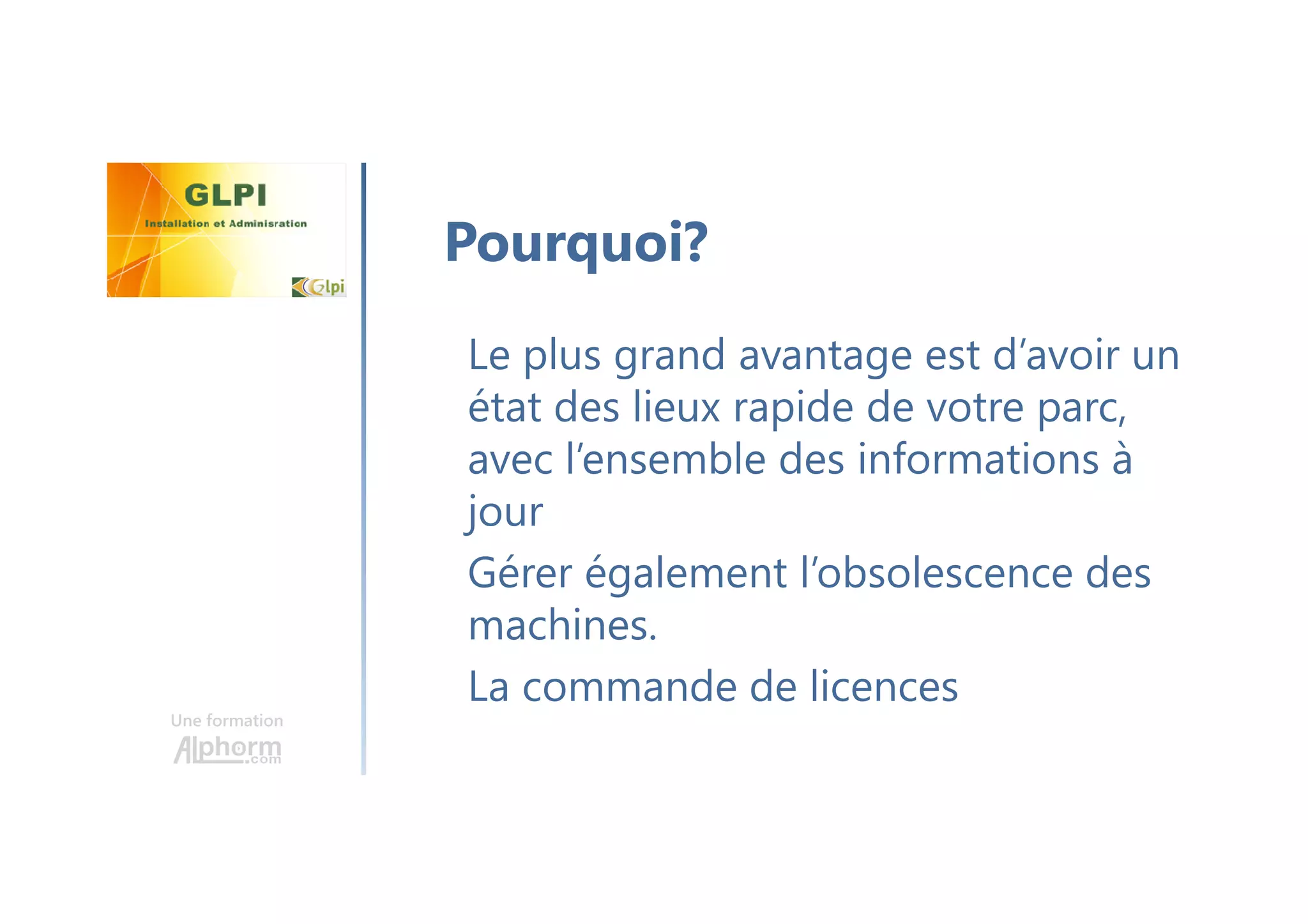 Une formation
Le plus grand avantage est d’avoir un
état des lieux rapide de votre parc,
avec l’ensemble des informations à
jour
Gérer également l’obsolescence des
machines.
La commande de licences
Pourquoi?
 