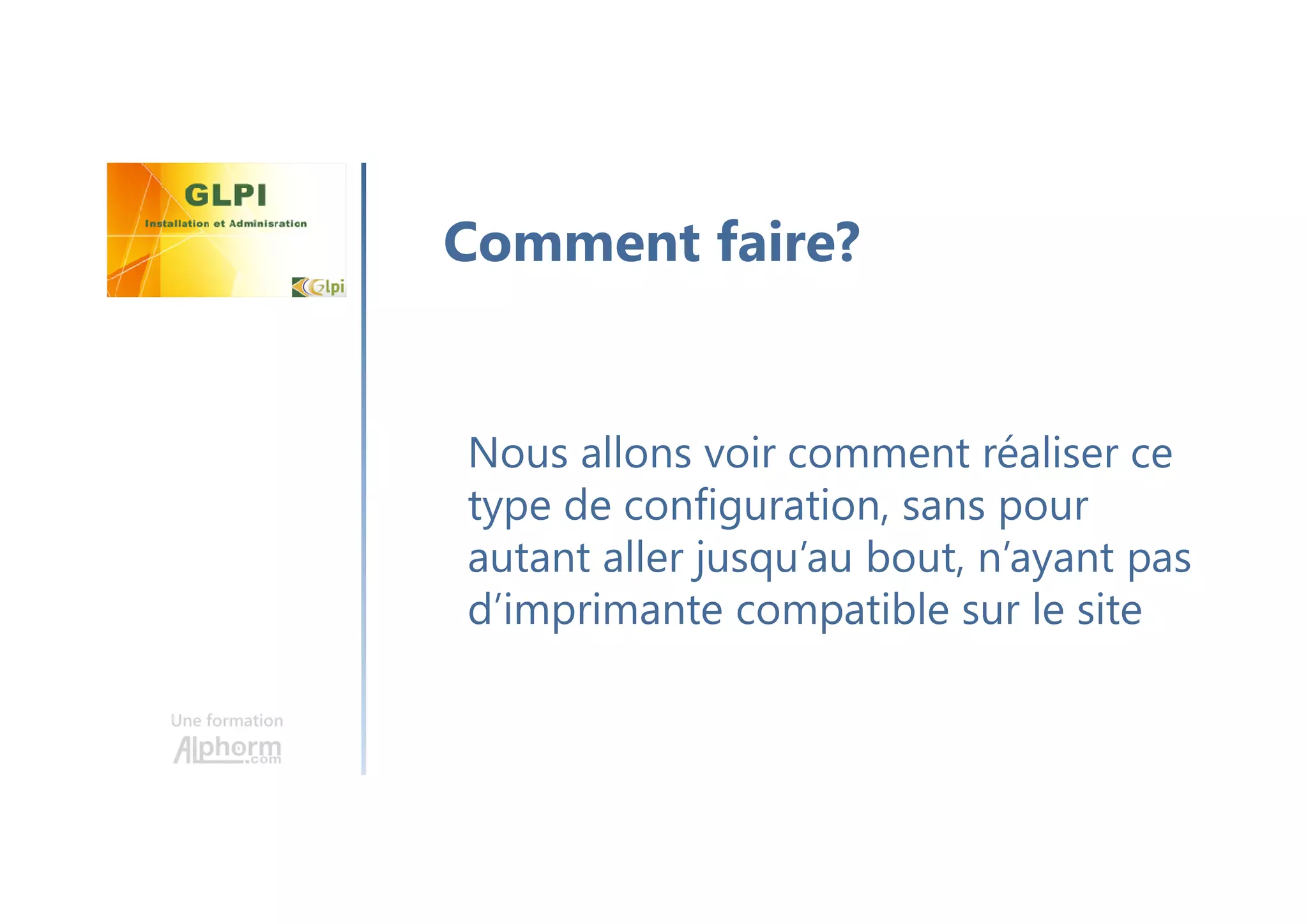 Une formation
Nous allons voir comment réaliser ce
type de configuration, sans pour
autant aller jusqu’au bout, n’ayant pas
d’imprimante compatible sur le site
Comment faire?
 