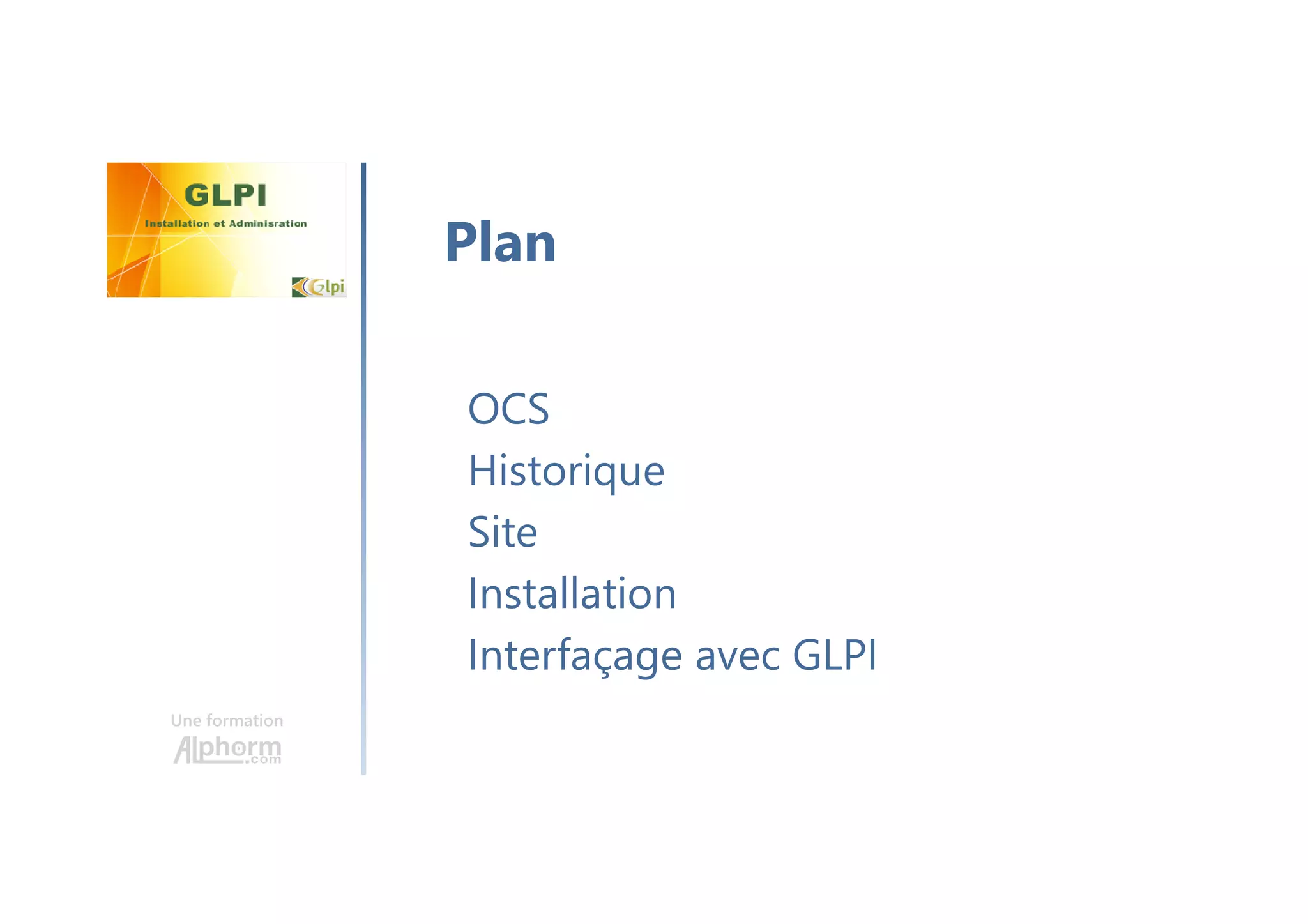 Une formation
OCS
Historique
Site
Installation
Interfaçage avec GLPI
Plan
 