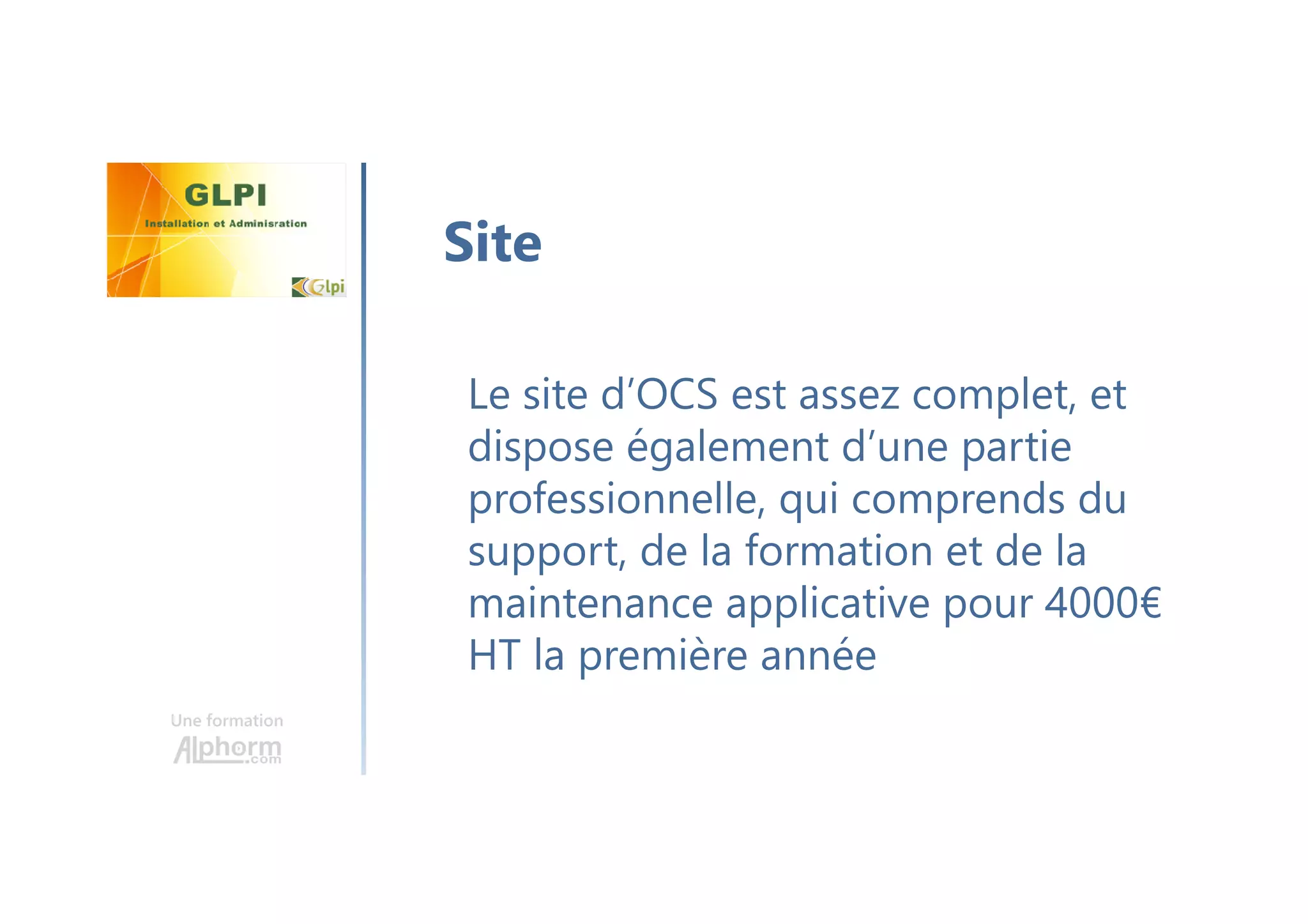 Une formation
Le site d’OCS est assez complet, et
dispose également d’une partie
professionnelle, qui comprends du
support, de la formation et de la
maintenance applicative pour 4000€
HT la première année
Site
 