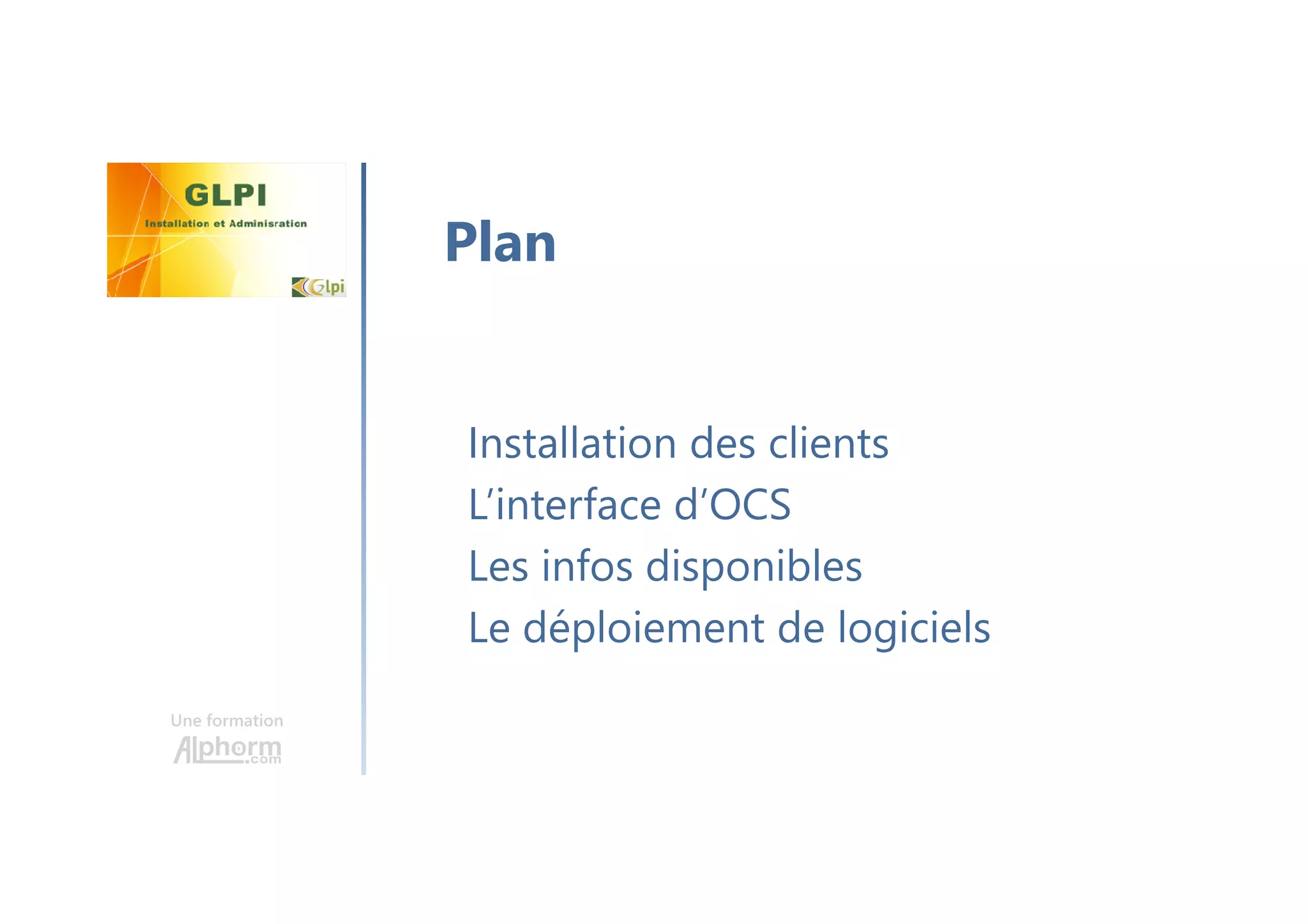 Une formation
Installation des clients
L’interface d’OCS
Les infos disponibles
Le déploiement de logiciels
Plan
 