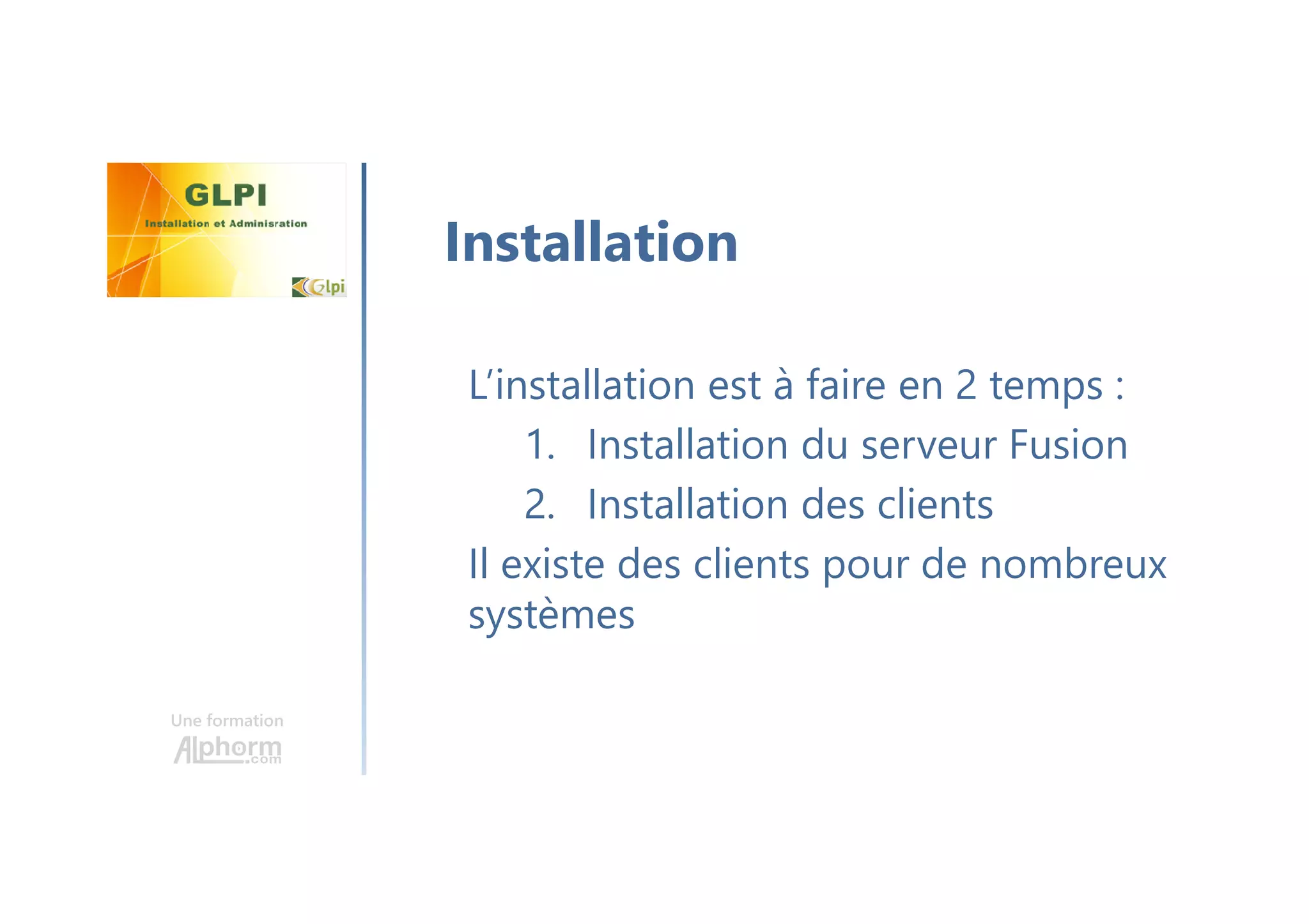 Une formation
L’installation est à faire en 2 temps :
1. Installation du serveur Fusion
2. Installation des clients
Il existe des clients pour de nombreux
systèmes
Installation
 