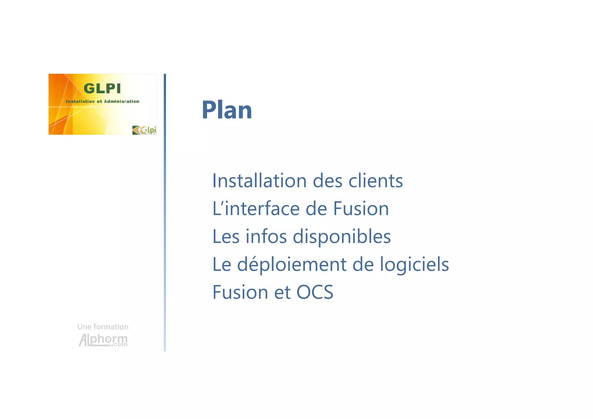 Une formation
Installation des clients
L’interface de Fusion
Les infos disponibles
Le déploiement de logiciels
Fusion et OCS
Plan
 