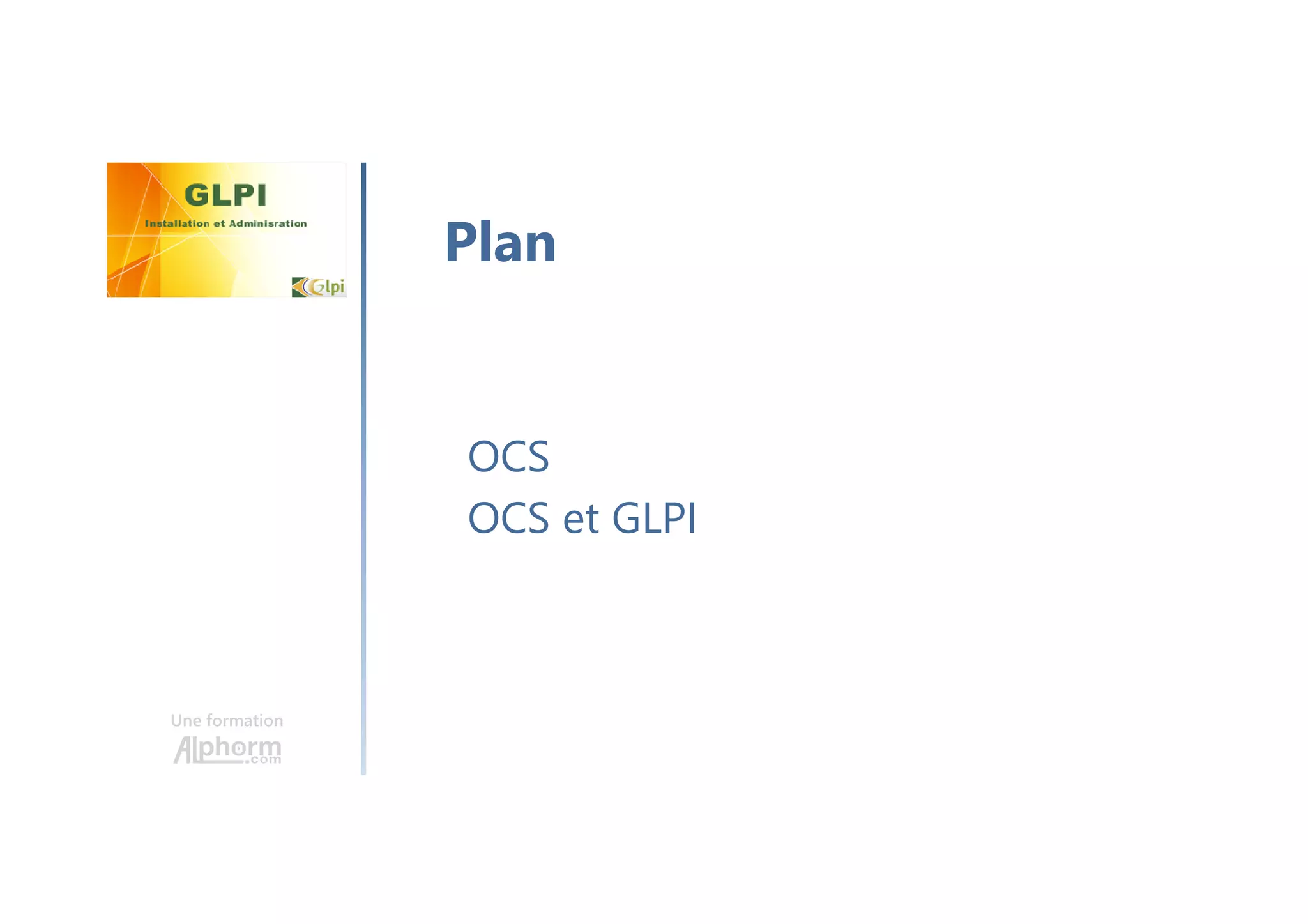 Une formation
OCS
OCS et GLPI
Plan
 