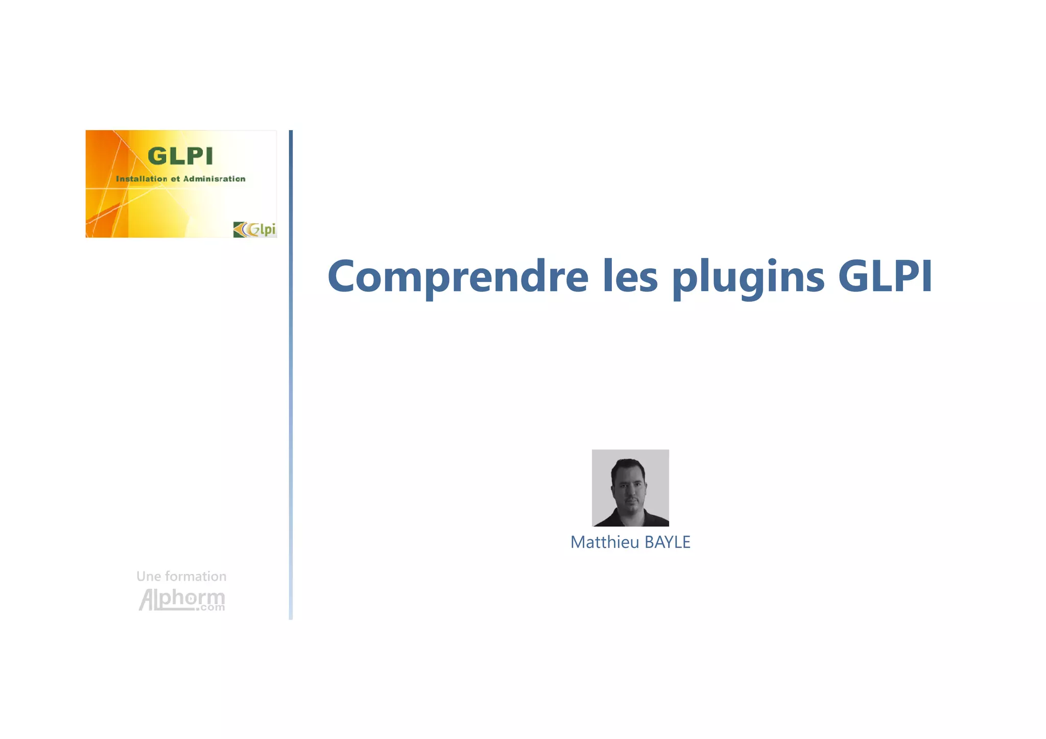 Comprendre les plugins GLPI
Une formation
Matthieu BAYLE
 