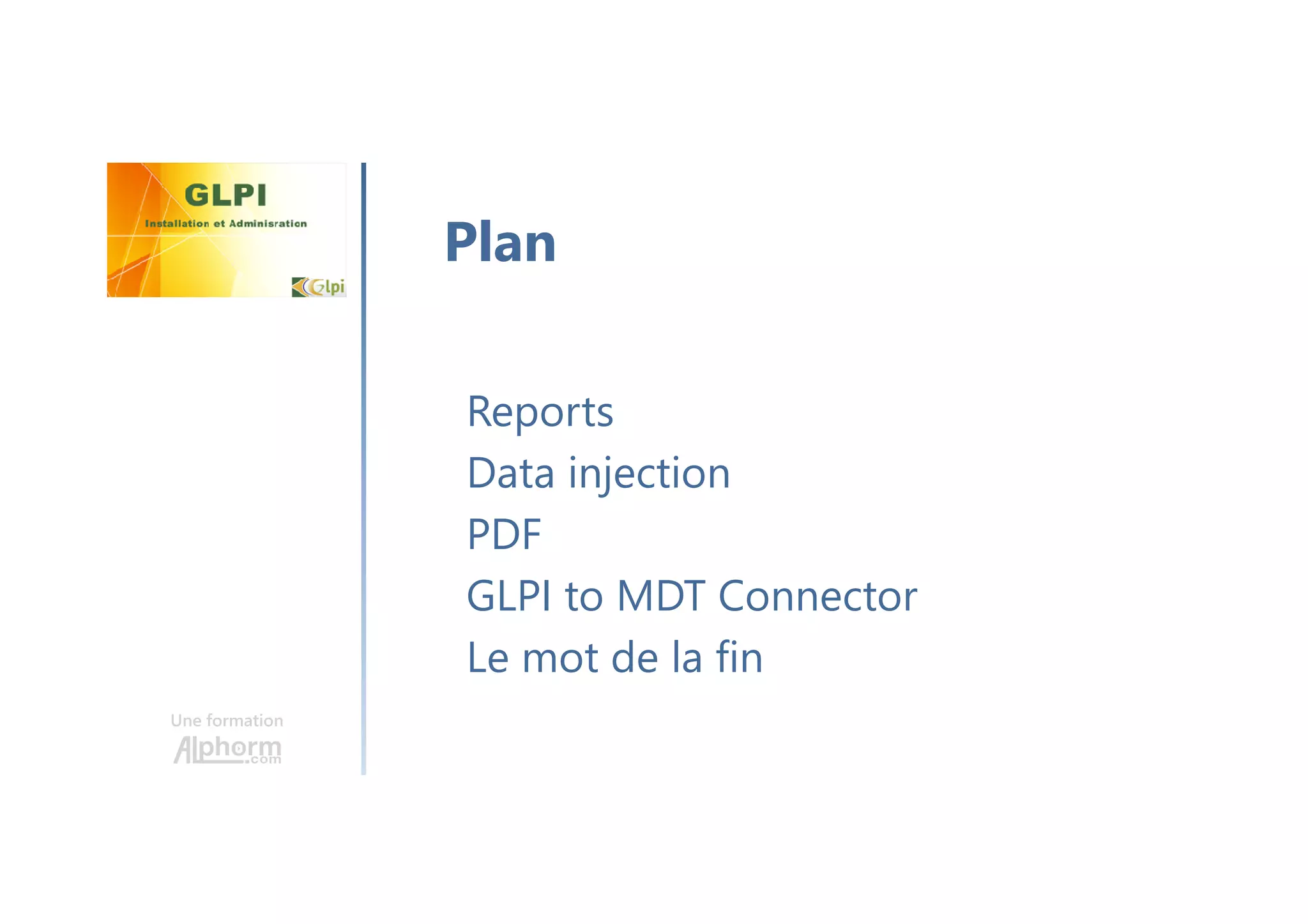 Une formation
Reports
Data injection
PDF
GLPI to MDT Connector
Le mot de la fin
Plan
 