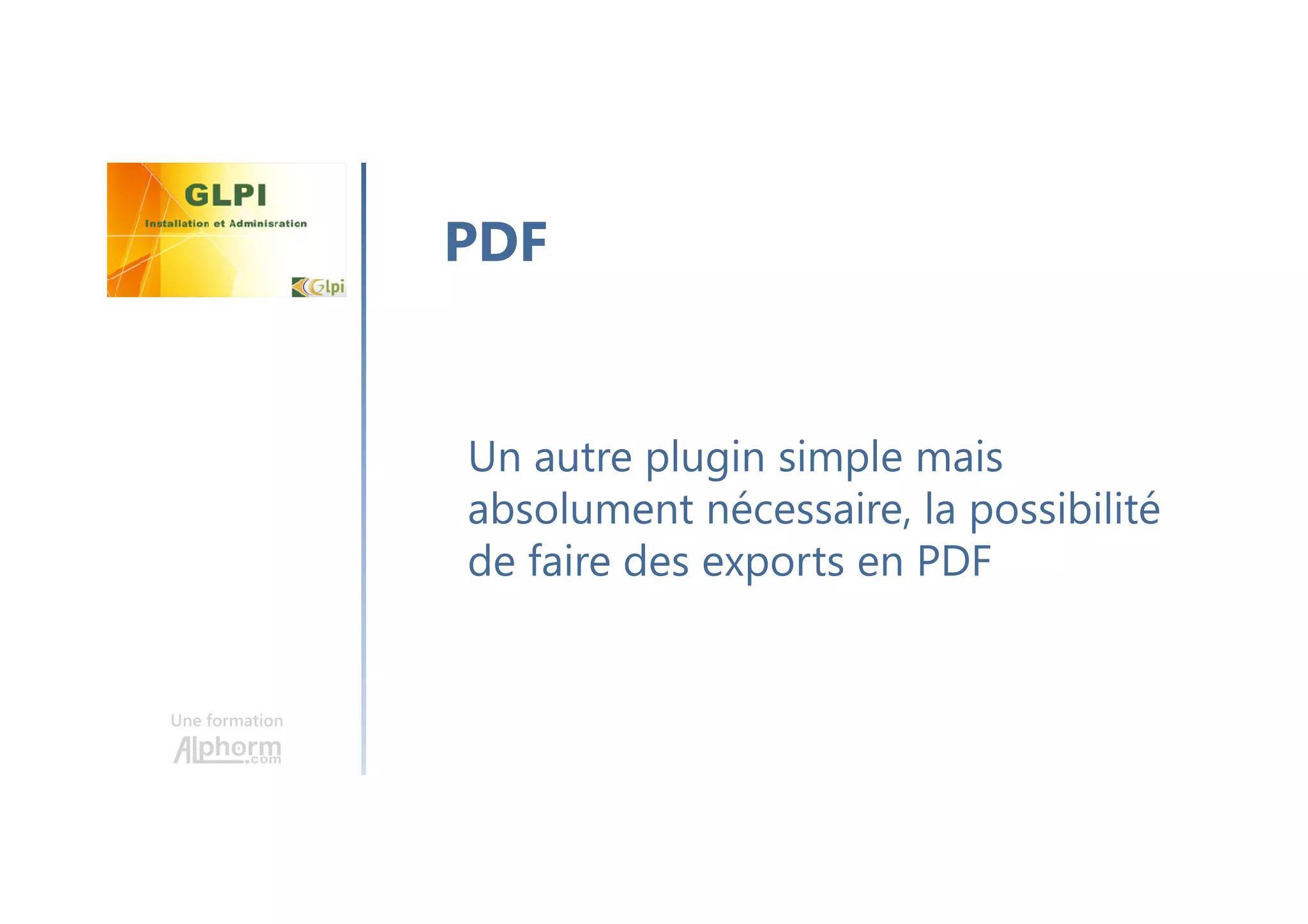 Une formation
Un autre plugin simple mais
absolument nécessaire, la possibilité
de faire des exports en PDF
PDF
 