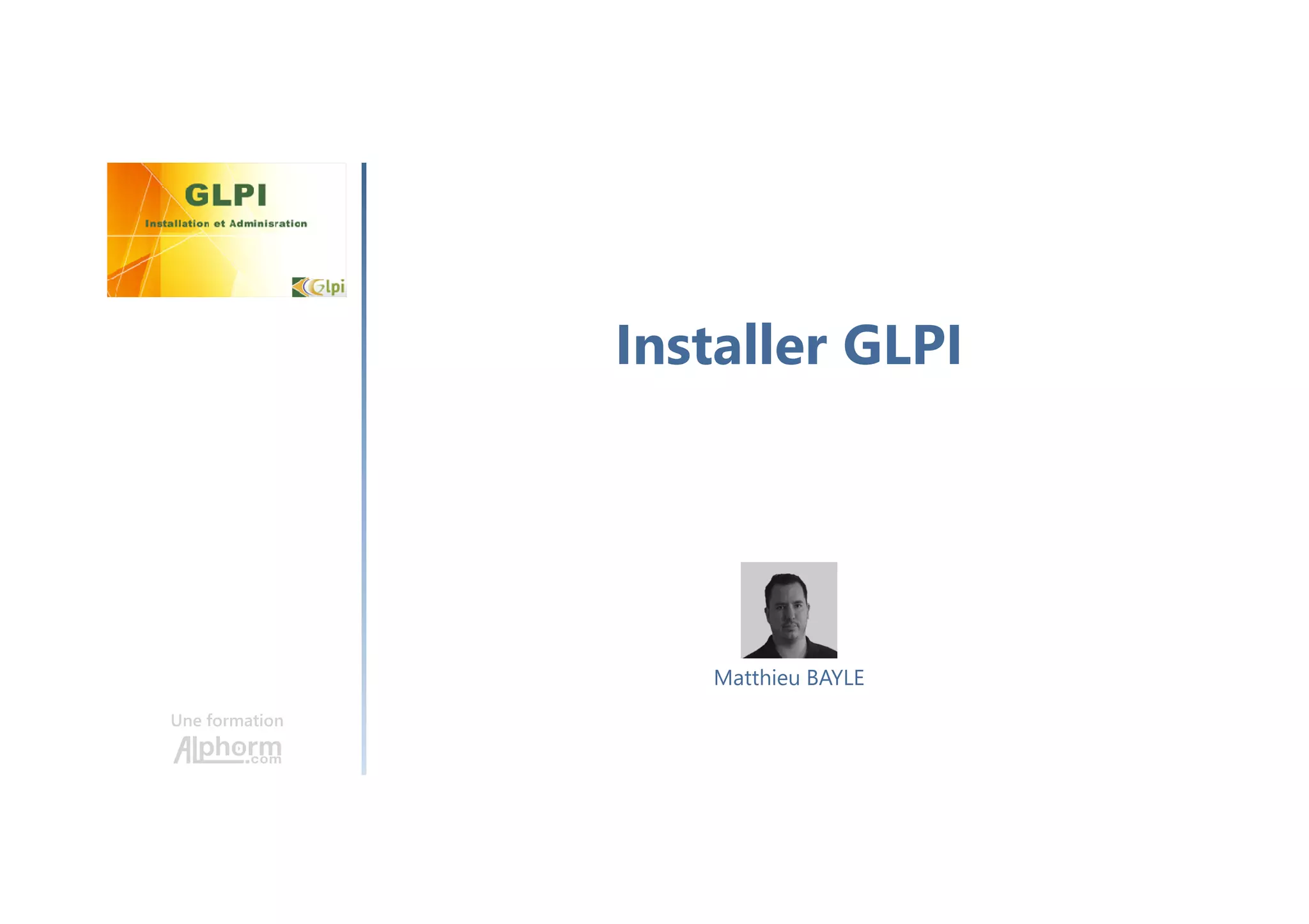 Installer GLPI
Une formation
Matthieu BAYLE
 