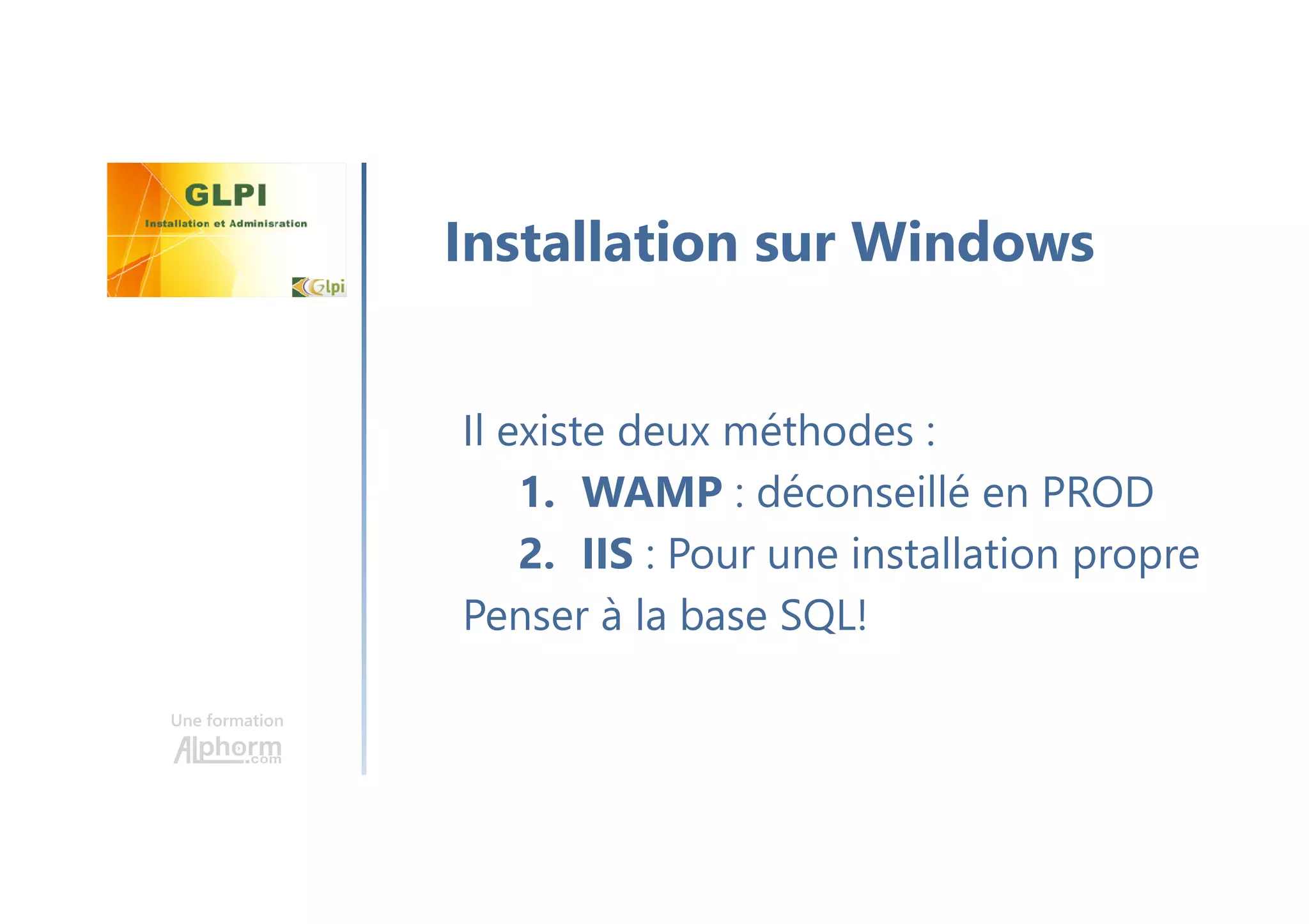 Une formation
Il existe deux méthodes :
1. WAMP : déconseillé en PROD
2. IIS : Pour une installation propre
Penser à la base SQL!
Installation sur Windows
 