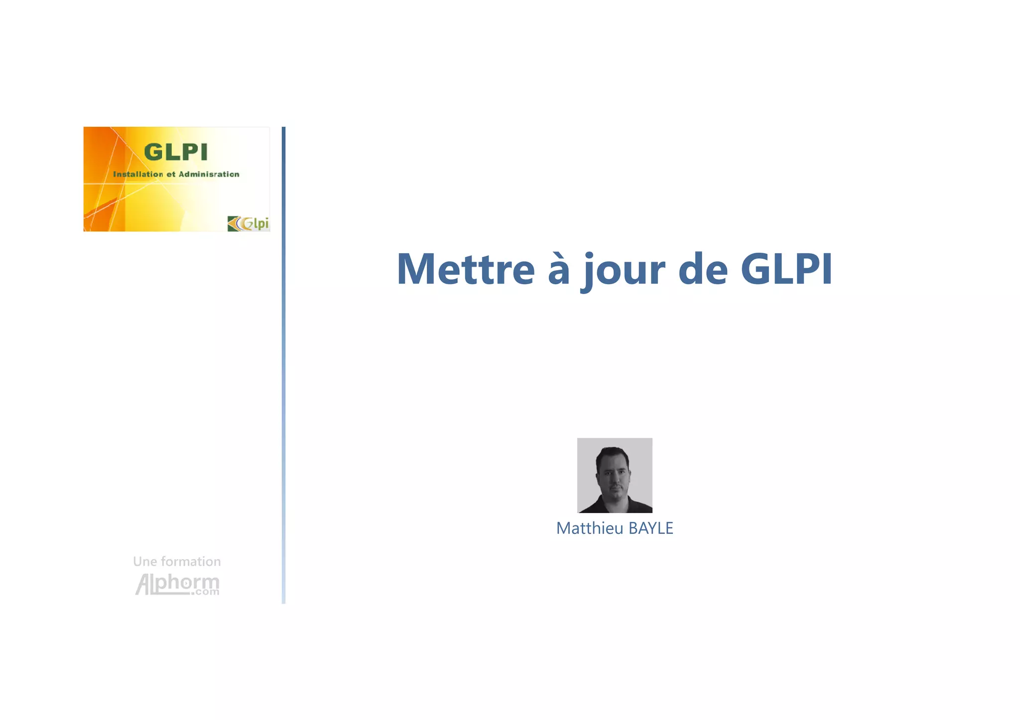 Mettre à jour de GLPI
Une formation
Matthieu BAYLE
 