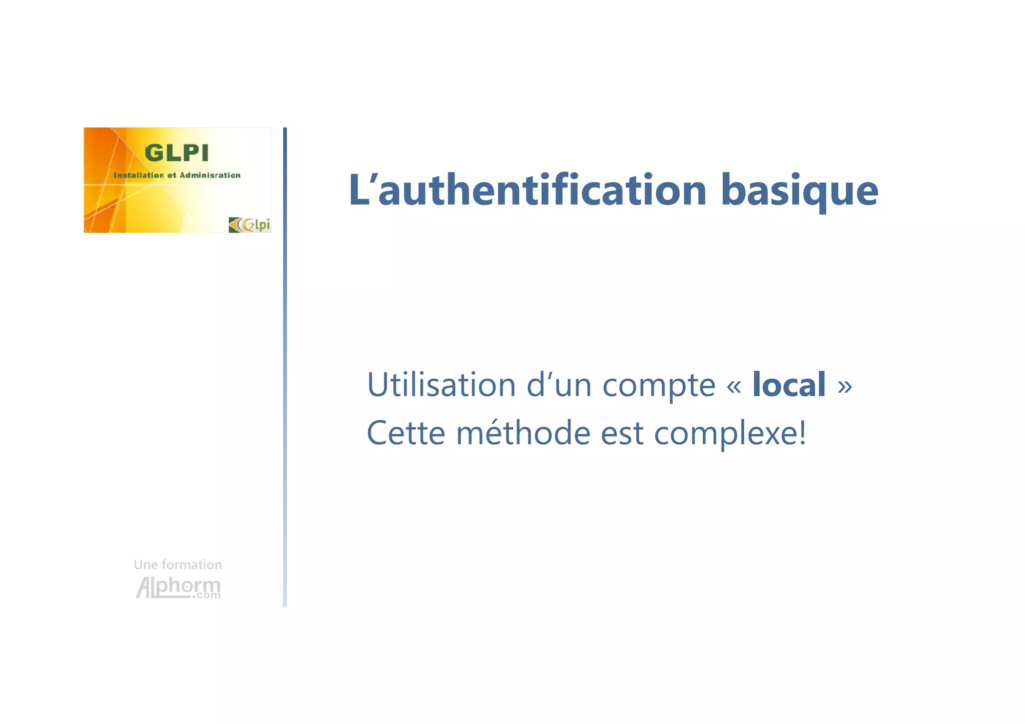 Une formation
Utilisation d’un compte « local »
Cette méthode est complexe!
L’authentification basique
 