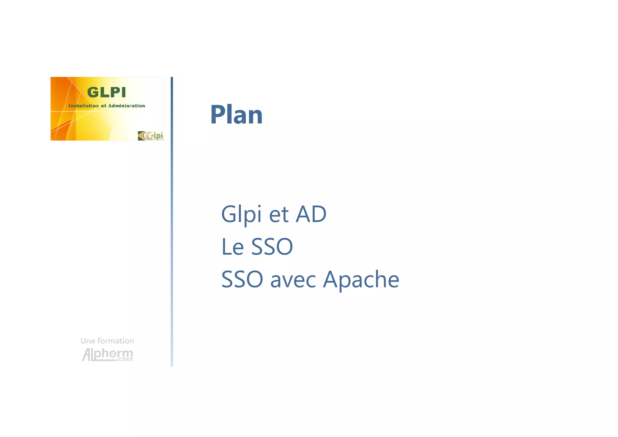 Une formation
Glpi et AD
Le SSO
SSO avec Apache
Plan
 