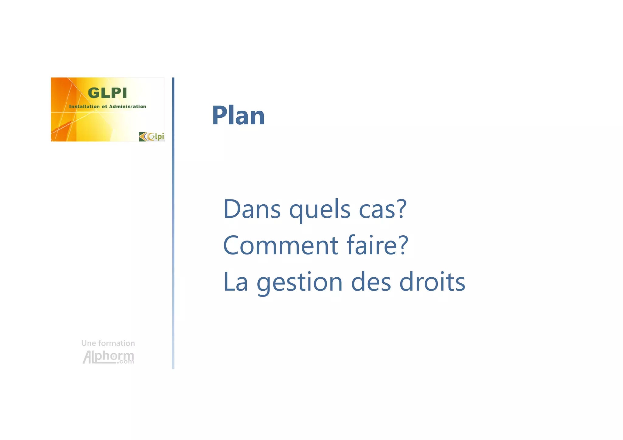 Une formation
Dans quels cas?
Comment faire?
La gestion des droits
Plan
 