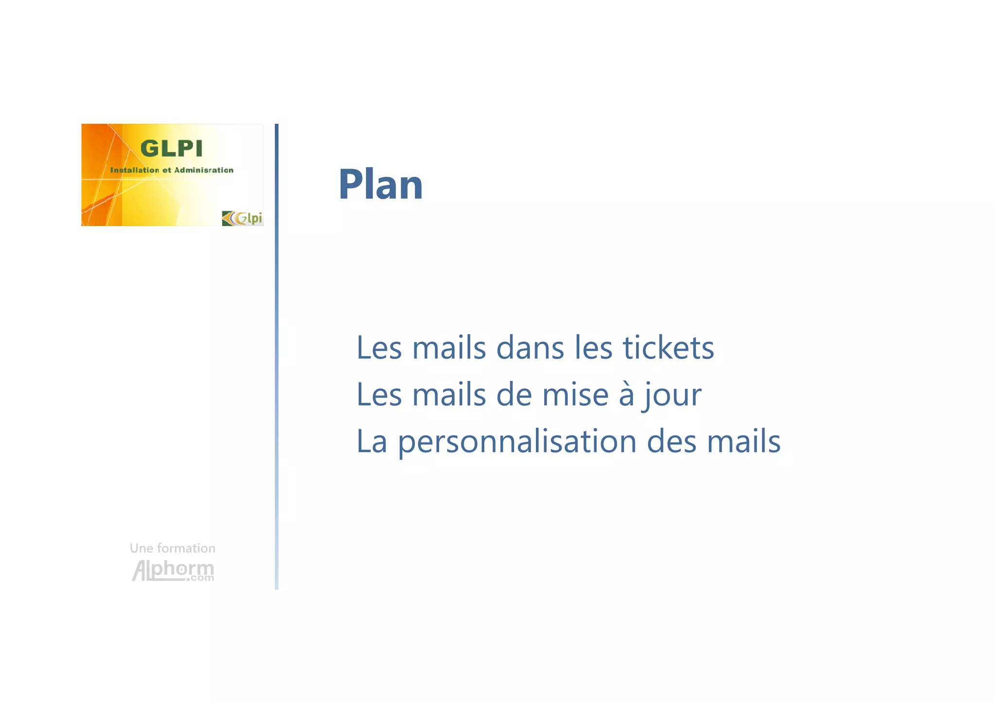 Une formation
Les mails dans les tickets
Les mails de mise à jour
La personnalisation des mails
Plan
 