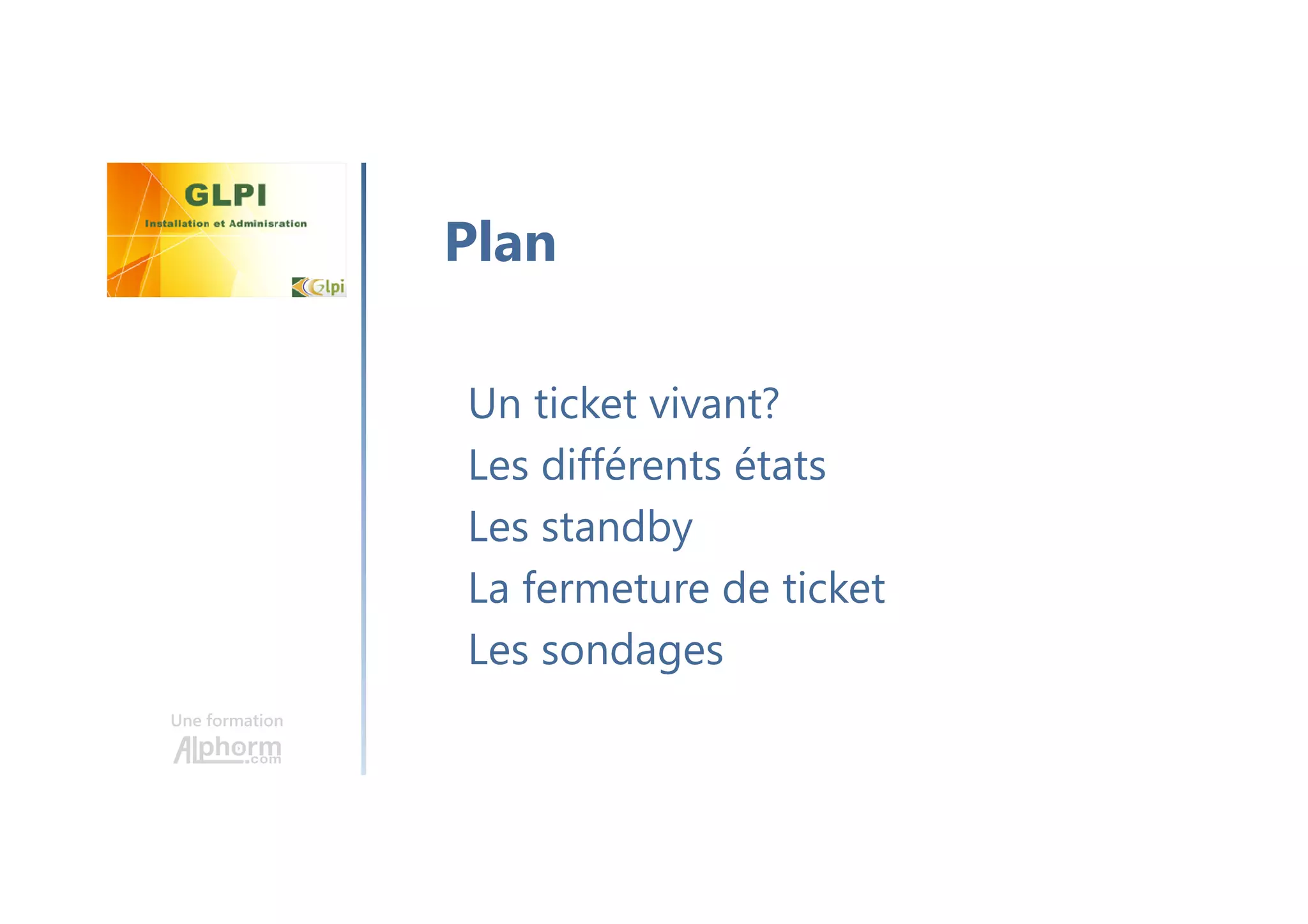 Une formation
Un ticket vivant?
Les différents états
Les standby
La fermeture de ticket
Les sondages
Plan
 