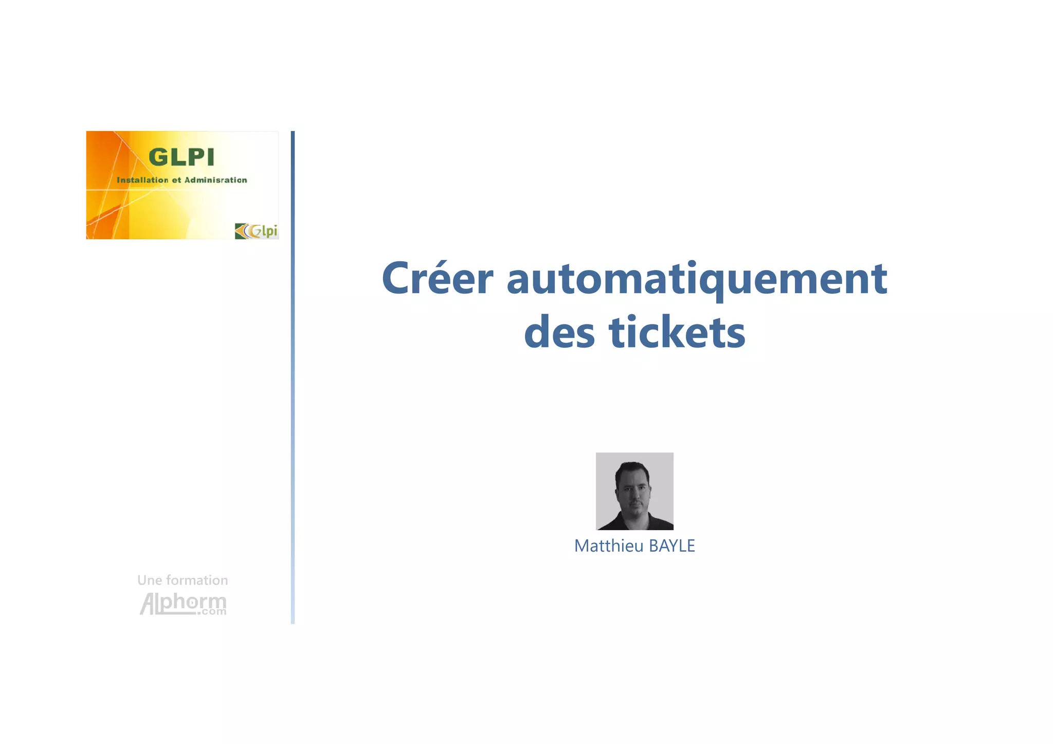 Créer automatiquement
des tickets
Une formation
Matthieu BAYLE
 