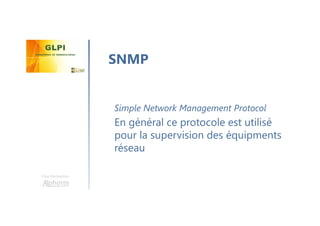 Une formation
Simple Network Management Protocol
En général ce protocole est utilisé
pour la supervision des équipments
réseau
SNMP
 