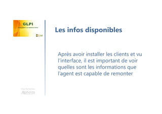 Une formation
Après avoir installer les clients et vu
l’interface, il est important de voir
quelles sont les informations que
l’agent est capable de remonter
Les infos disponibles
 