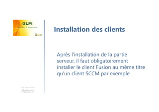 Une formation
Après l’installation de la partie
serveur, il faut obligatoirement
installer le client Fusion au même titre
qu’un client SCCM par exemple
Installation des clients
 
