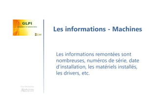 Une formation
Les informations remontées sont
nombreuses, numéros de série, date
d’installation, les matériels installés,
les drivers, etc.
Les informations - Machines
 