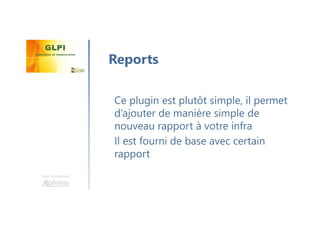 Une formation
Ce plugin est plutôt simple, il permet
d’ajouter de manière simple de
nouveau rapport à votre infra
Il est fourni de base avec certain
rapport
Reports
 