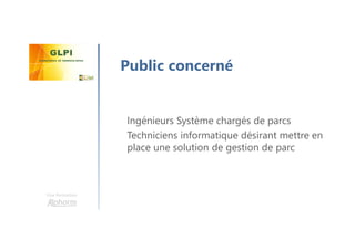 Une formation
Public concerné
Ingénieurs Système chargés de parcs
Techniciens informatique désirant mettre en
place une solution de gestion de parc
 