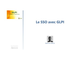 Le SSO avec GLPI
Une formation
Matthieu BAYLE
 