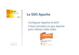 Une formation
Configurer Apache et GLPI
Il faut connaitre un peu Apache
pour réaliser cette vidéo
Le SSO Apache
 