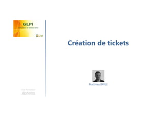 Création de tickets
Une formation
Matthieu BAYLE
 