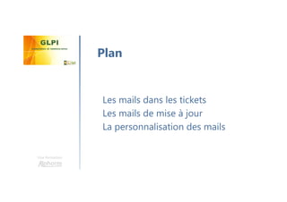 Une formation
Les mails dans les tickets
Les mails de mise à jour
La personnalisation des mails
Plan
 