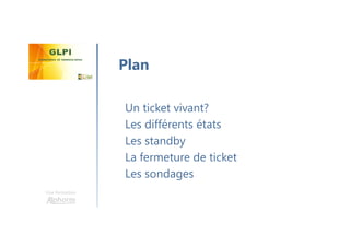 Une formation
Un ticket vivant?
Les différents états
Les standby
La fermeture de ticket
Les sondages
Plan
 