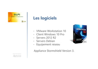 Une formation
Les logiciels
- VMware Workstation 10
- Client Windows 10 Pro
- Servers 2012 R2
- Servers Debian
- Equipement reseau
Appliance Stormshield Version 3.
 