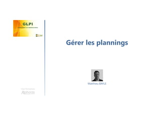 Gérer les plannings
Une formation
Matthieu BAYLE
 