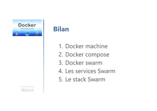 Une formation
1. Docker machine
2. Docker compose
3. Docker swarm
4. Les services Swarm
5. Le stack Swarm
Bilan
 