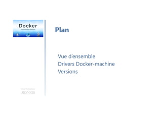 Une formation
Vue d’ensemble
Drivers Docker-machine
Versions
Plan
 