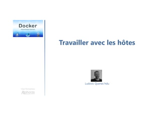 Travailler avec les hôtes
Une formation
Ludovic Quenec'hdu
 