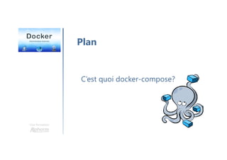 Une formation
C’est quoi docker-compose?
Plan
 