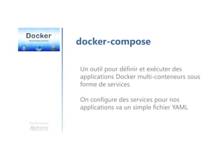Une formation
docker-compose
Un outil pour définir et exécuter des
applications Docker multi-conteneurs sous
forme de services
On configure des services pour nos
applications va un simple fichier YAML
 