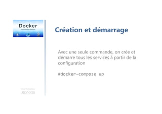 Une formation
Création et démarrage
Avec une seule commande, on crée et
démarre tous les services à partir de la
configuration
#docker-compose up
 