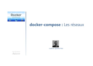 docker-compose : Les réseaux
Une formation
Ludovic Quenec'hdu
 
