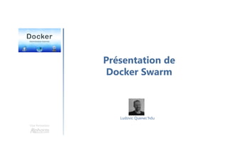 Présentation de
Docker Swarm
Une formation
Ludovic Quenec'hdu
 