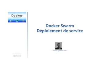 Docker Swarm
Déploiement de service
Une formation
Ludovic Quenec'hdu
 