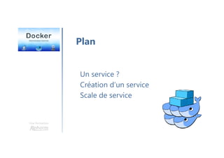Une formation
Plan
Un service ?
Création d’un service
Scale de service
 