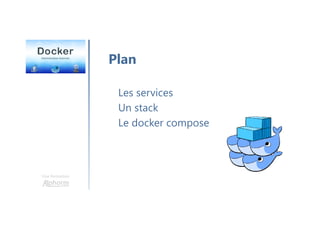 Une formation
Plan
Les services
Un stack
Le docker compose
 