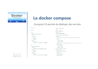 Une formation
Le docker compose
Compose V3 permet de déployer des services
 