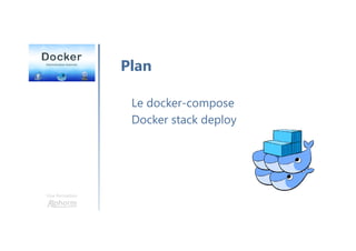 Une formation
Plan
Le docker-compose
Docker stack deploy
 