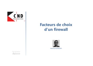 Facteurs de choix
d’un firewall
Une formation
Hamza KONDAH
 