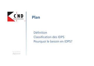 Une formation
Définition
Classification des IDPS
Pourquoi le besoin en IDPS?
Plan
 